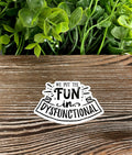 We Put the Fun in Dysfunctional, Die Cut Vinyl Sticker, Boho Fun,
